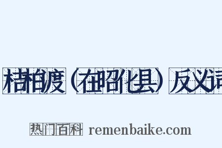 桔柏渡（在昭化县）反义词是什么意思的图片